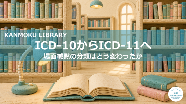 かんもくLIB｜ICD-10からICD-11へ―場面緘黙の分類はどう変わったか